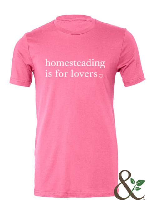 Homesteading is for Lovers T-Shirt | Dirt & Devotion