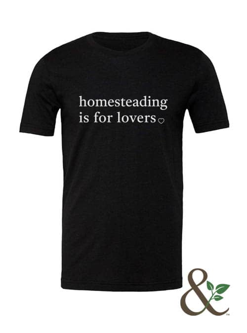 Homesteading is for Lovers T-Shirt | Dirt & Devotion