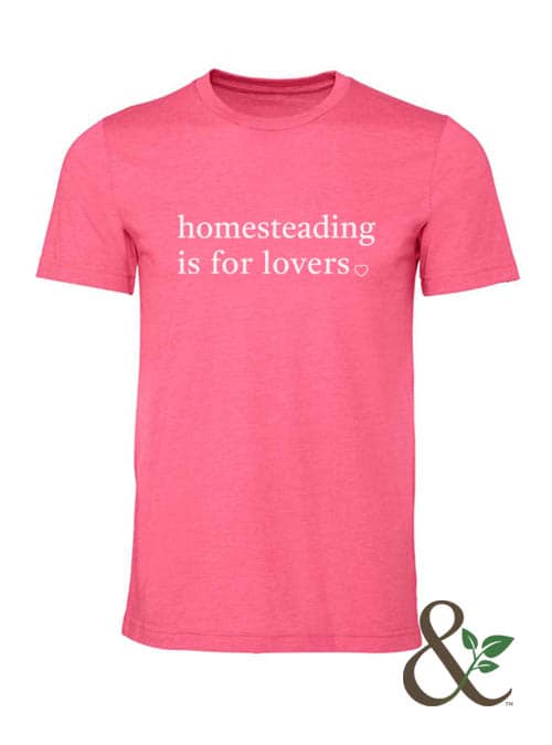 Homesteading is for Lovers T-Shirt | Dirt & Devotion